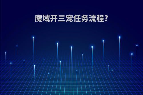 魔域开三宠任务流程?